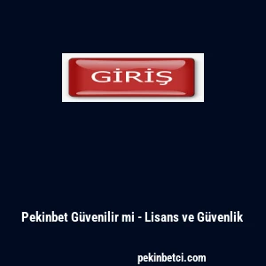 Pekinbet G&uuml;venilir mi - Lisans ve G&uuml;venlik