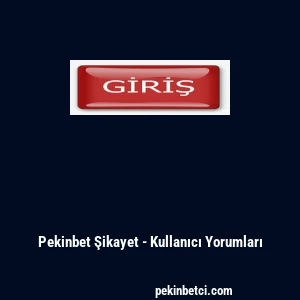 Pekinbet Şikayet - Kullanıcı Yorumları